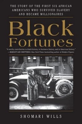 Black Fortunes    |    The Story of the First Six African Americans Who Survived Slavery and Became Millionaires   |    Shomari Wills
