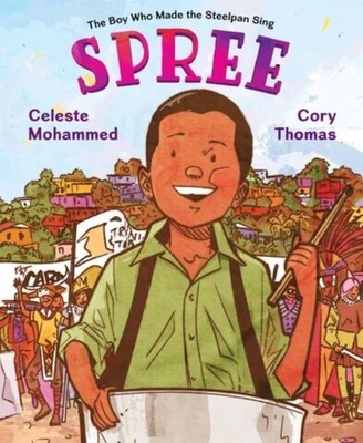 Spree The Boy Who Made the Steelpan Sing | Celeste Mohammed | Illustrated by Cory Thomas