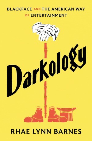Darkology | Blackface and the American Way of Entertainment | Rhae Lynn Barnes