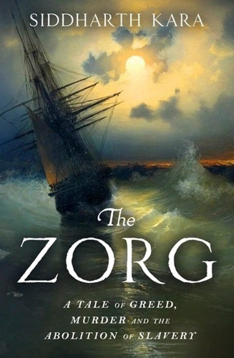 The Zorg | A Tale of Greed, Murder and the Abolition of Slavery | Siddharth Kara | Hardcover Edition