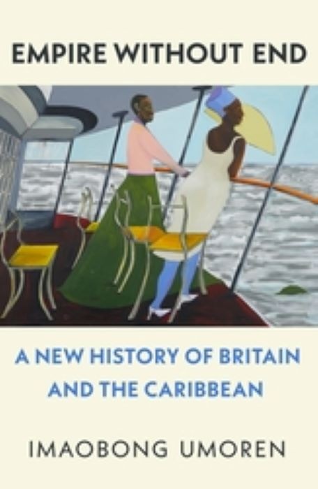 Empire Without End | A New History of Britain and the Caribbean | Imaobong Umoren