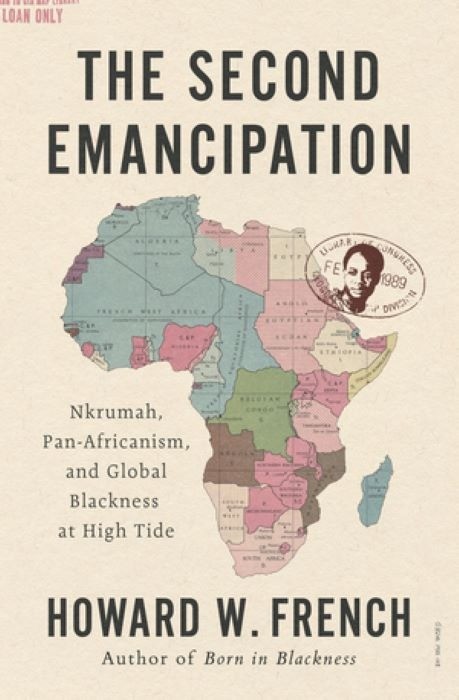 The Second Emancipation | Nkrumah, Pan-Africanism, and Global Blackness at High Tide | Howard W French | Hardcover Edition