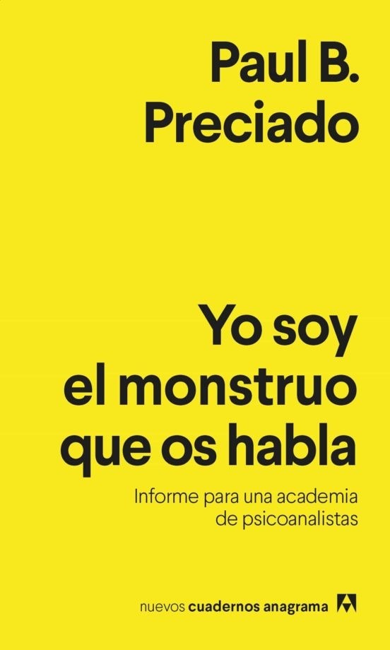 Yo soy el monstruo que os habla. Informe para una academia de psicoanalistas	Paul B. Preciado