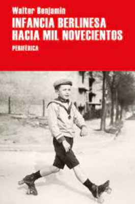 Infancia berlinesa hacia mil novecientos - Walter Benjamin