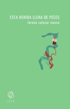 Esta herida llena de peces - Lorena Salazar Masso