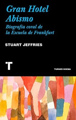 Gran Hotel Abismo: Una biografía coral de la Escuela de Frankfurt - Stuart Jeffries