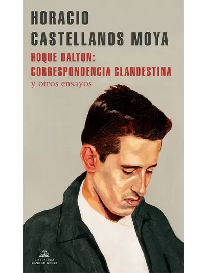 Roque Dalton: Correspondencia clandestina - Horacio Castellanos Moya
