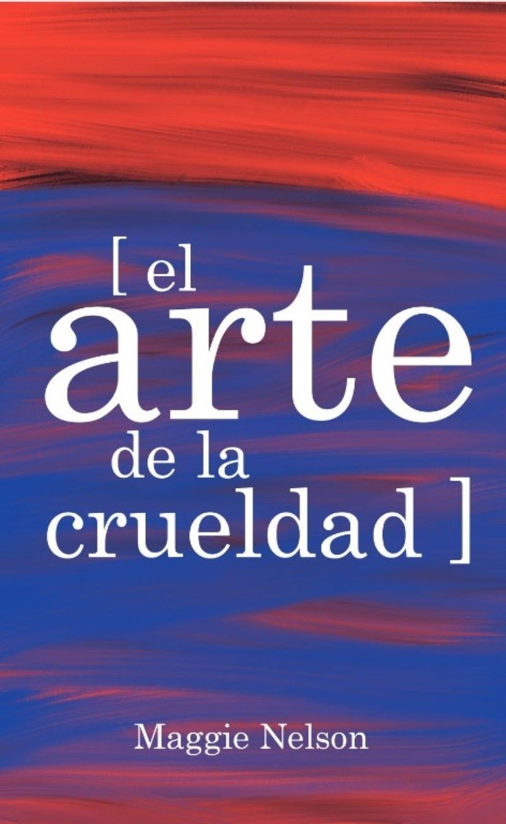 El arte de la crueldad - Maggie Nelson