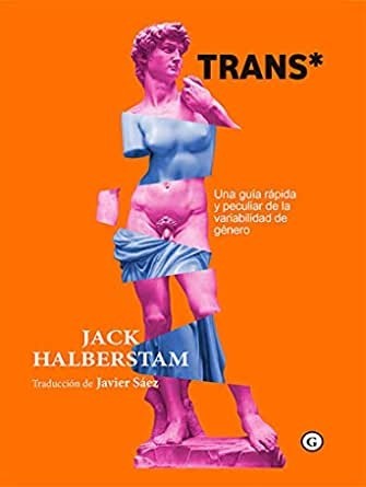 Trans* Una guía rápida y peculiar de la variabilidad de género - Jack Halberstam