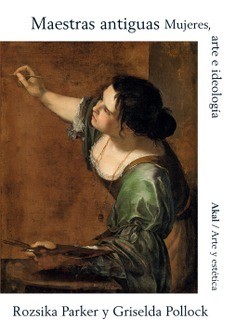 Maestras antiguas. Mujeres, arte e ideología - Griselda Pollock