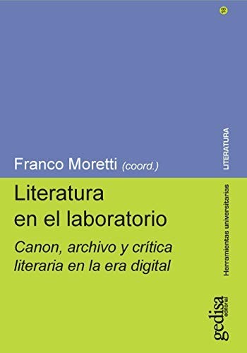 Literatura en el laboratorio: Canon, archivo y crítica literaria en la era digital - Franco Moretti