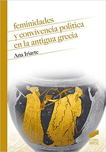 Feminidades y convivencia política en la antigua Grecia - Ana Iriarte