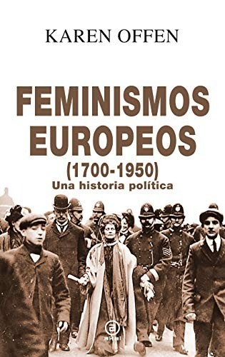 Feminismos europeos, 1700-1950: Una historia política - Karen Offen