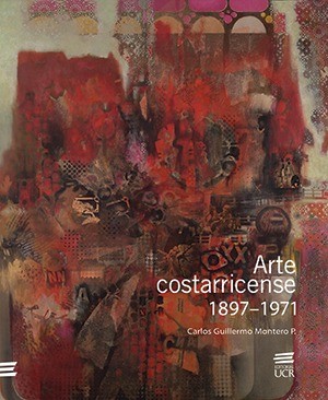 ARTE COSTARRICENSE 1897-1971 - Carlos Guillermo Montero P.