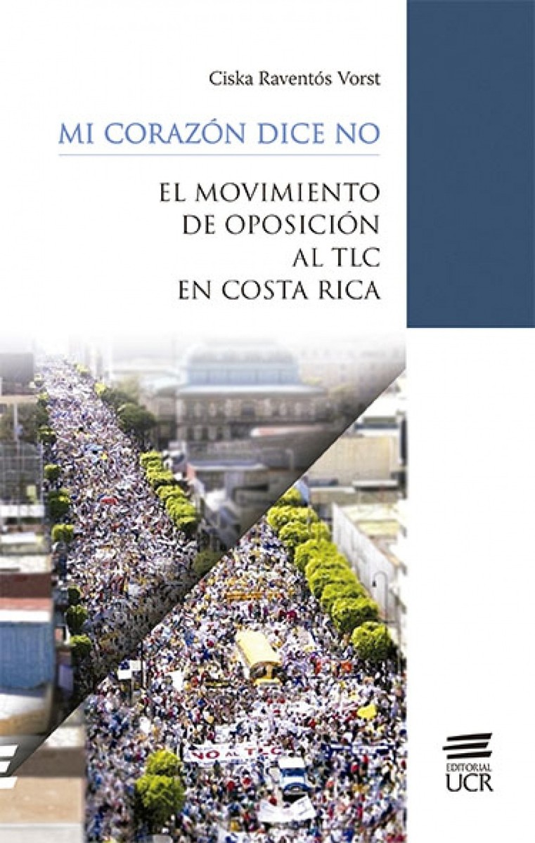 MI CORAZÓN DICE NO: EL MOVIMIENTO DE OPOSICIÓN AL TLC EN COSTA RICA - Ciska Raventós Vorst