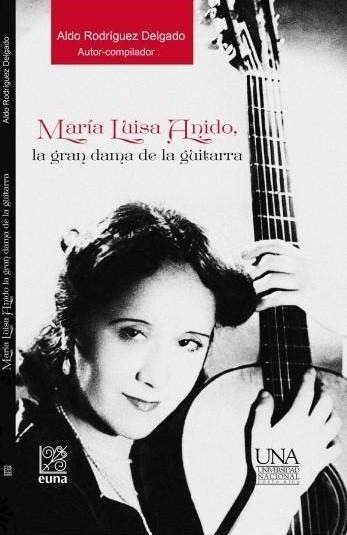 María Luisa Anido, la gran dama de la guitarra - Aldo Rodríguez Delgado