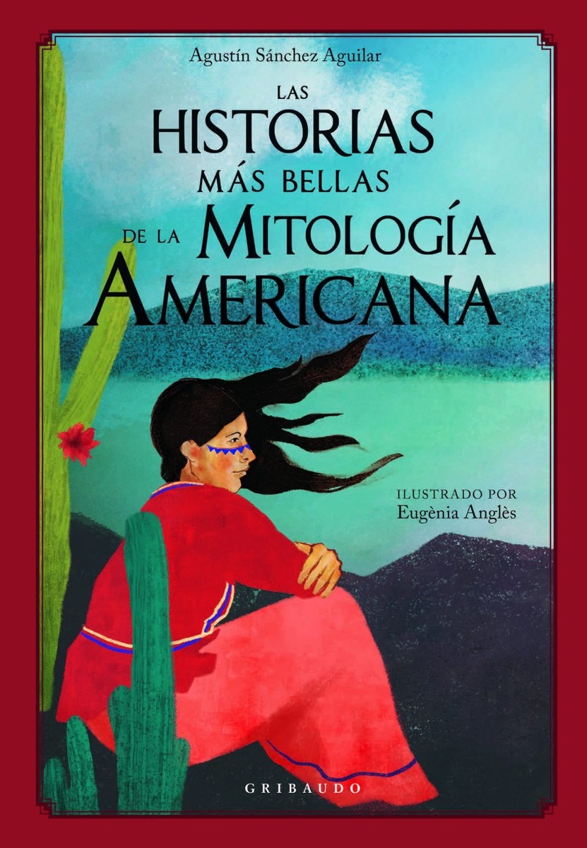 Las historias más bellas de la mitología americana - Agustín Sánchez Aguilar