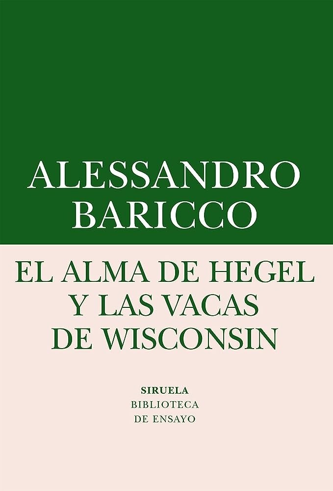 El alma de Hegel y las vacas de Wisconsin - Alessandro Baricco