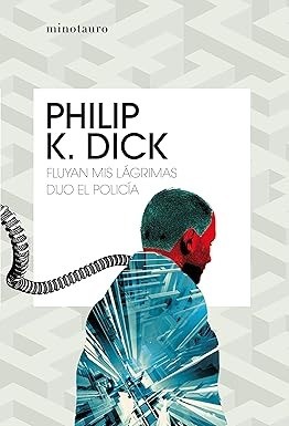 Fluyen mis lágrimas, dijo el policía - Philip K. Dick