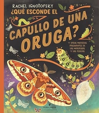 ¿Qué esconde el capullo de una oruga? y otros misterios fascinantes de las mariposas y las polillas - Rachel Ignotofsky