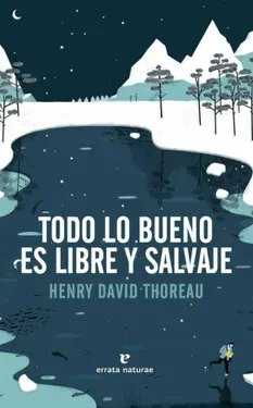 Todo lo bueno es libre y salvaje - Henry David Thoreau