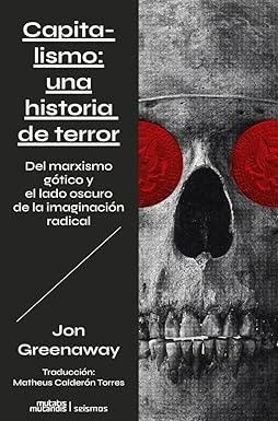 Capitalismo: una historia de terror. Del marxismo gótico y el lado oscuro de la imaginación radical - Jon Greenaway
