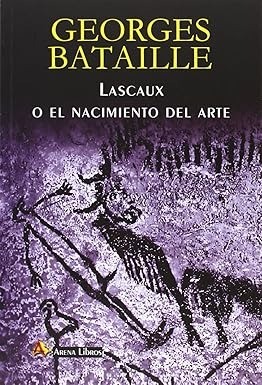 Lascaux o El nacimiento del arte  - Georges Bataille