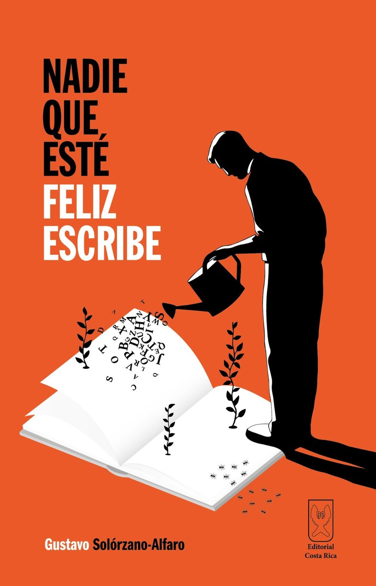 Nadie que esté feliz escribe - Gustavo Solórzano Alfaro