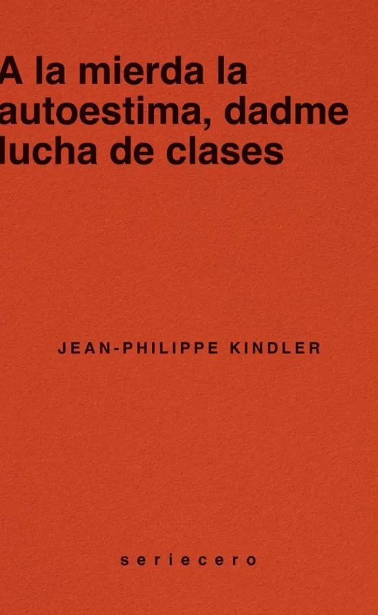 A la mierda el autoestima, dadme lucha de clases - Jean-Philippe Kindler