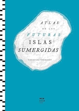 Atlas de las futuras islas sumergidas - Christina Gerhardt
