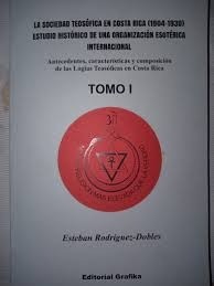 La Sociedad Teosófica en Costa Rica (1904-1930) Estudio histórico de una organización esotérica internacional - Tomo I - Esteban Rodríguez-Dobles