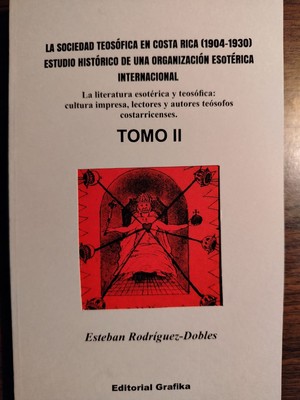 La Sociedad Teosófica en Costa Rica (1904-1930) Estudio histórico de una organización esotérica internacional - Tomo II - Esteban Rodríguez-Dobles