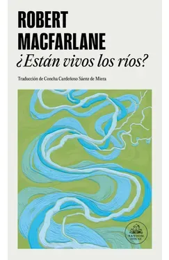 ¿Están vivos los ríos? - Robert Macfarlane